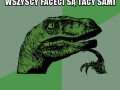 Skoro kobiety myślą  że wszyscy faceci są tacy sami
