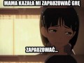 Mama kazała mi zapauzować grę