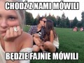 Będzie fajnie mówili