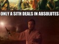 Only a sith deals in absolutes