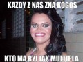 Każdy z nas zna kogoś kto ma ryj jak multipla