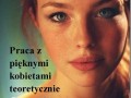 Praca z pięknymi kobietami