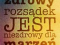 Zdrowy rozsądek jest niezdrowy dla marzeń