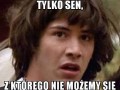 A co jeżeli nasze życie to tylko sen