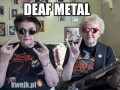 Deaf metal