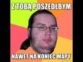 Z tobą poszedłbym