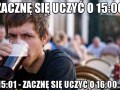 Zacznę się uczyć o 1500