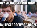 Uczy się na ostatnią chwilę