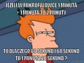 Jeżeli w mikrofalówce 1 minuta  1 minuta to 2 minuty