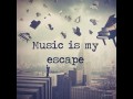 Music is my escape