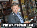 Prywatyzowałbym