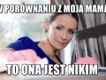W porównaniu z moją mamą