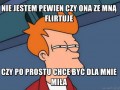 Nie jestem pewien czy ona ze mną flirtuje