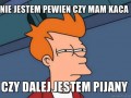 Nie jestem pewien czy mam kaca