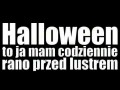Halloween to ja mam codziennie