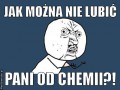Jak można nie lubić pani z chemii