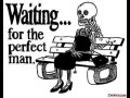 Waiting for a perfect man