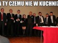 A ty czemu nie w kuchni