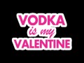 Vodka is my valentine