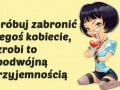 Spróbuj zabronić czegoś kobiecie
