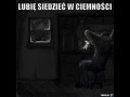 Lubię sobieczasem tak posiedzieć w ciemności