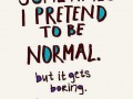 Sometimes i pretend to be normal