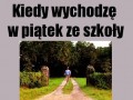 Kiedy wychodzę w piątek ze szkoły