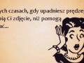 W tych czasach nikt ci nie pomoże