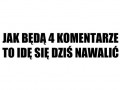 Jak będą 4 komentarze