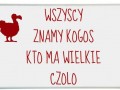 Wszyscy znamy kogoś kto ma wielkie czoło