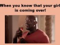 When you know that your girl is coming over