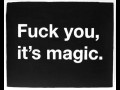 Fuck you it39s magic