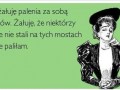 Nie żałuję palenia mostów