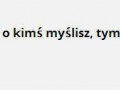 Im intensywniej o kimś myślisz