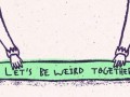 Weird together