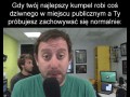 Kiedy próbujesz zachować się normalnie
