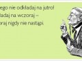 Niczego nie odkładaj na jutro