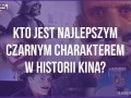 Kto jest najlepszym czarnym charakterem w historii kina
